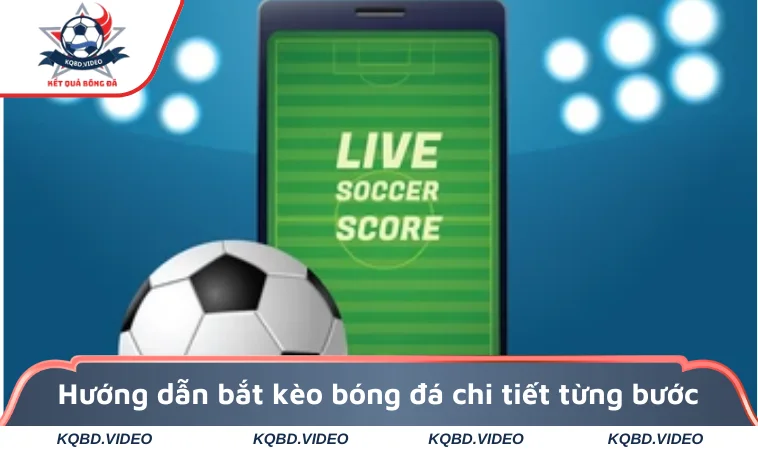 Hướng dẫn bắt kèo bóng đá chi tiết từng bước